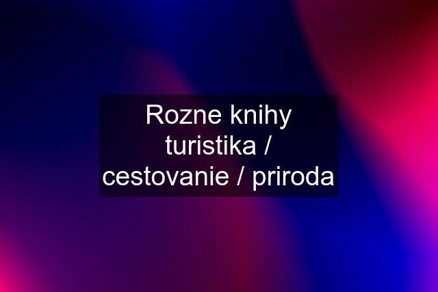 Rozne knihy turistika / cestovanie / priroda