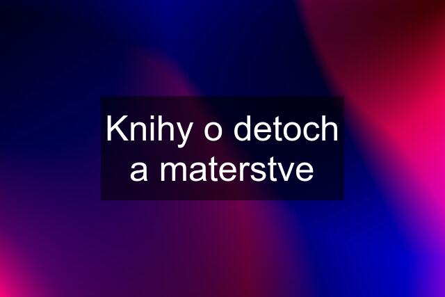 Knihy o detoch a materstve