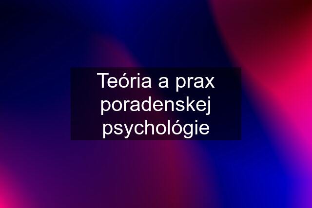 Teória a prax poradenskej psychológie