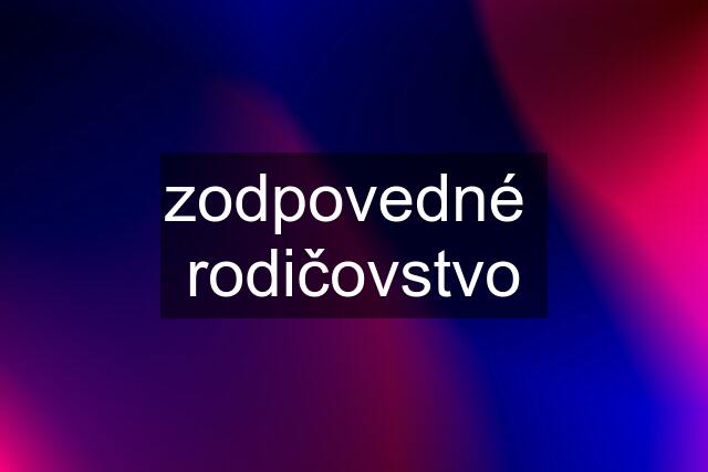 zodpovedné  rodičovstvo