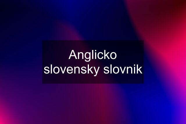 Anglicko slovensky slovnik