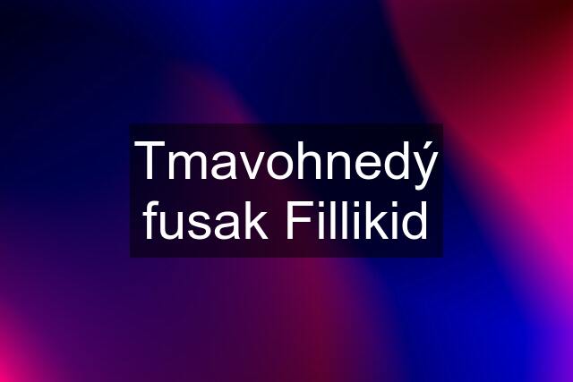 Tmavohnedý fusak Fillikid