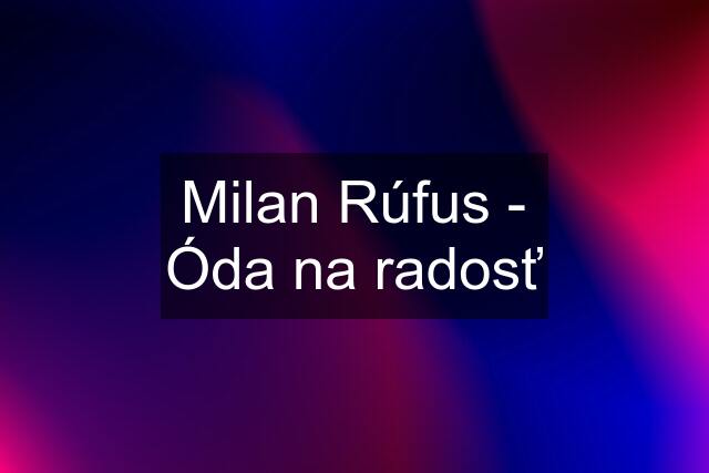 Milan Rúfus - Óda na radosť