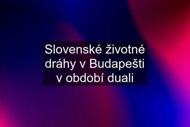 Slovenské životné dráhy v Budapešti v období duali