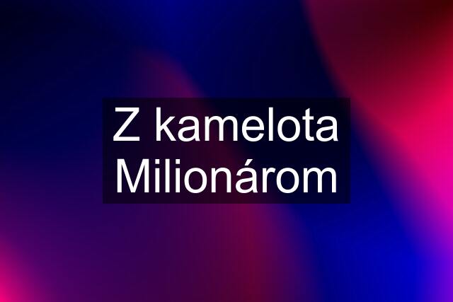 Z kamelota Milionárom