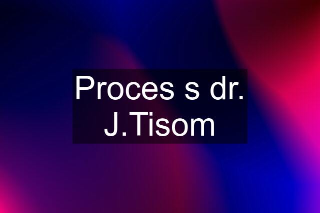 Proces s dr. J.Tisom