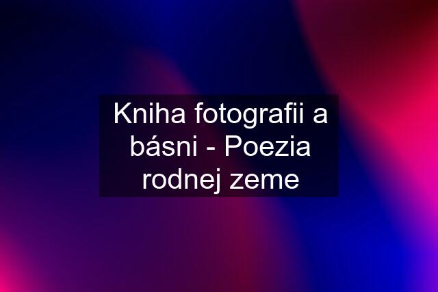 Kniha fotografii a básni - Poezia rodnej zeme