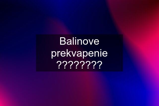 Balinove prekvapenie ????????