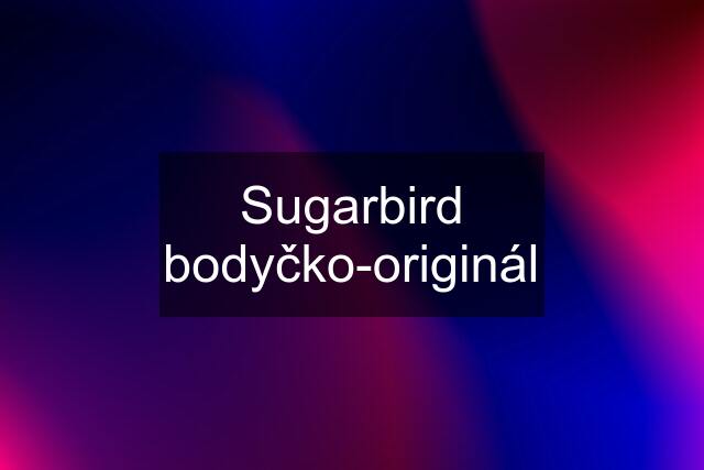 Sugarbird bodyčko-originál