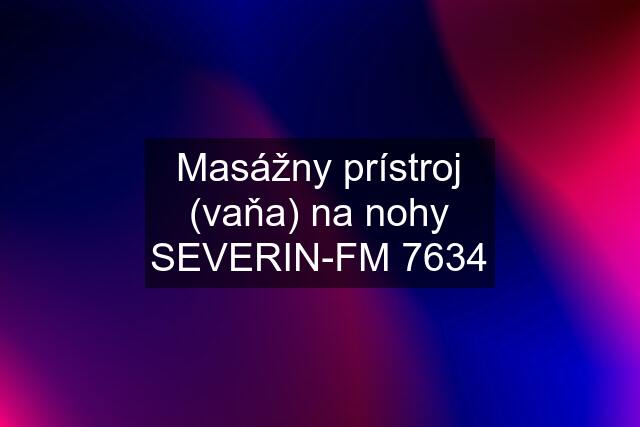 Masážny prístroj (vaňa) na nohy SEVERIN-FM 7634