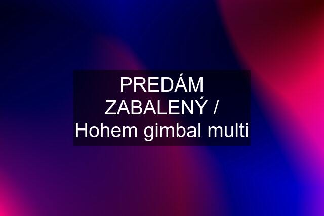 PREDÁM ZABALENÝ / Hohem gimbal multi