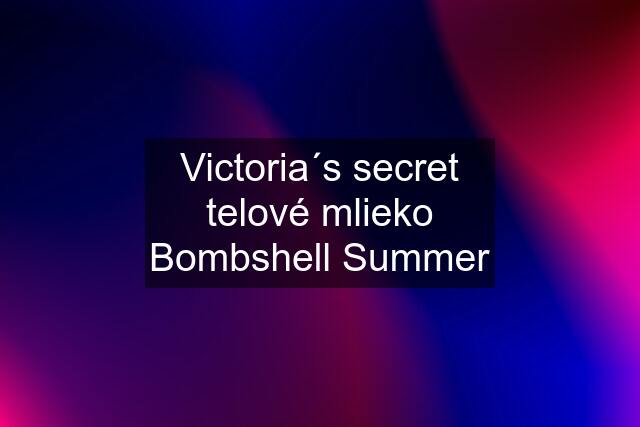 Victoria´s secret telové mlieko Bombshell Summer