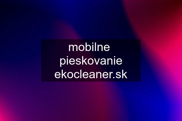 mobilne  pieskovanie 