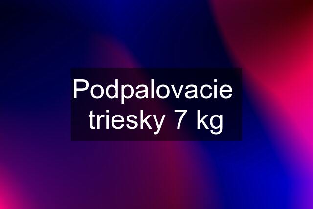 Podpalovacie  triesky 7 kg