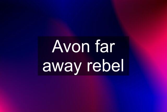 Avon far away rebel