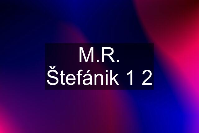 M.R. Štefánik 1 2