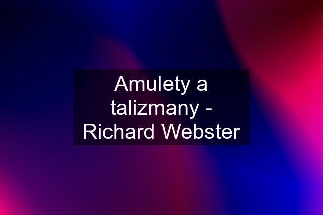 Amulety a talizmany - Richard Webster