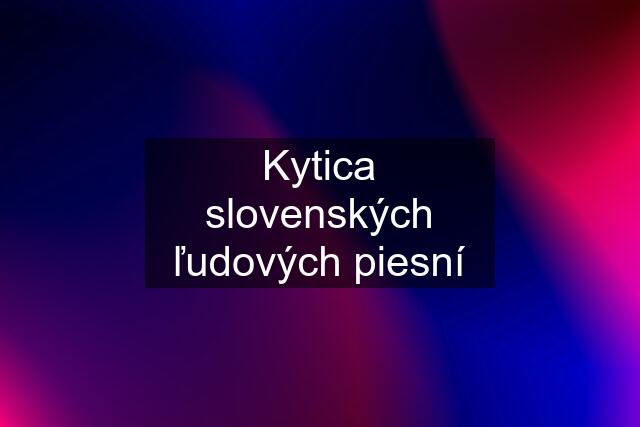 Kytica slovenských ľudových piesní