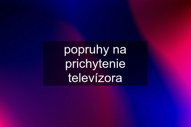 popruhy na prichytenie televízora