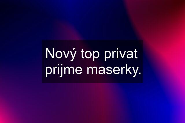 Nový top privat  prijme maserky.
