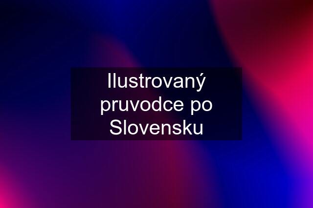 Ilustrovaný pruvodce po Slovensku