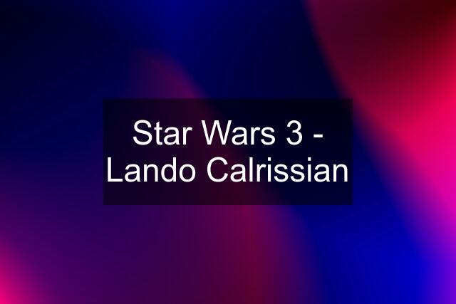 Star Wars 3 - Lando Calrissian