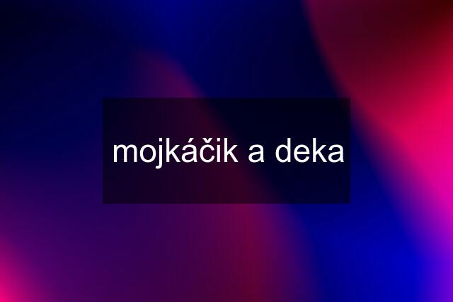 mojkáčik a deka