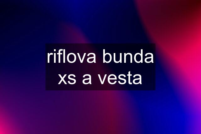 riflova bunda xs a vesta