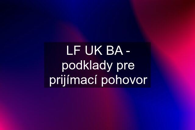 LF UK BA - podklady pre prijímací pohovor