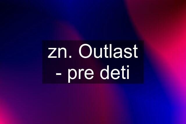 zn. Outlast - pre deti