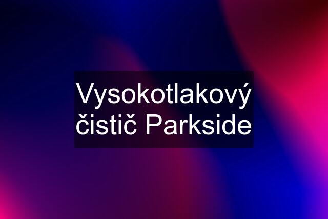 Vysokotlakový čistič Parkside