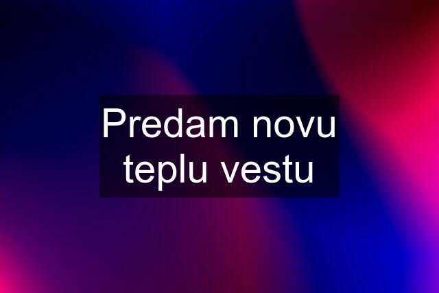 Predam novu teplu vestu