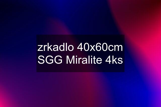 zrkadlo 40x60cm SGG Miralite 4ks