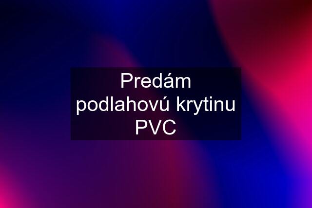 Predám podlahovú krytinu PVC