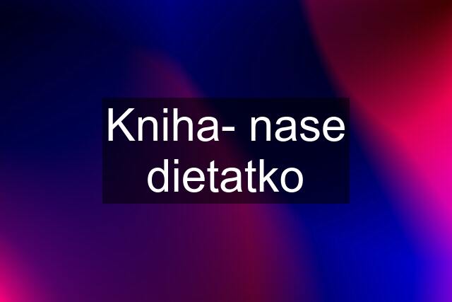 Kniha- nase dietatko