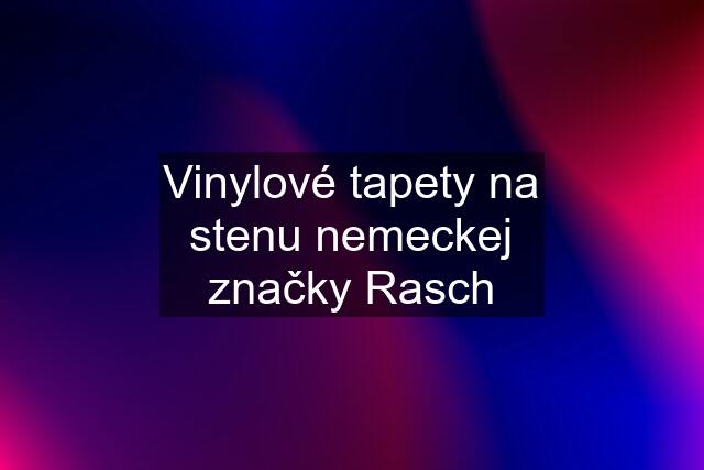 Vinylové tapety na stenu nemeckej značky Rasch