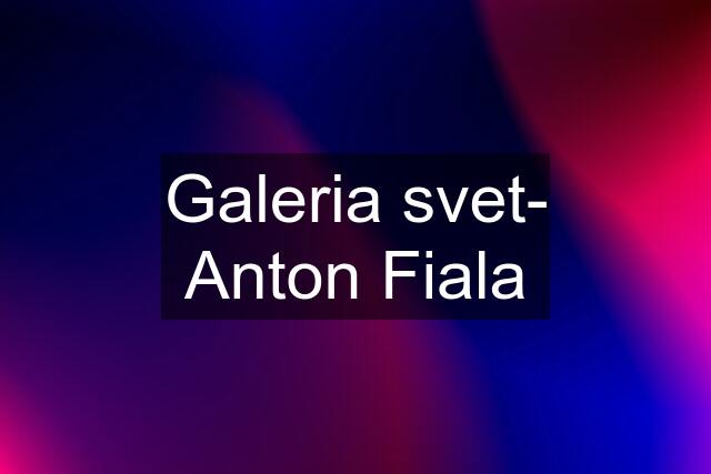 Galeria svet- Anton Fiala