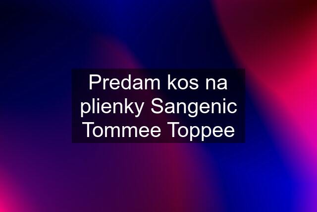 Predam kos na plienky Sangenic Tommee Toppee