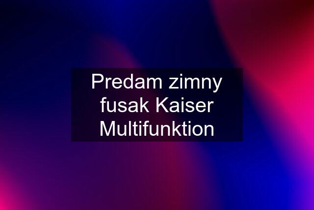 Predam zimny fusak Kaiser Multifunktion