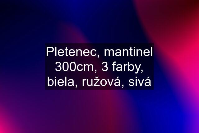 Pletenec, mantinel 300cm, 3 farby, biela, ružová, sivá