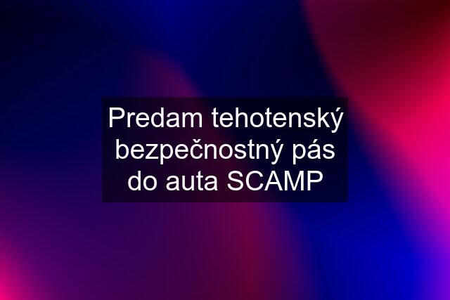 Predam tehotenský bezpečnostný pás do auta SCAMP