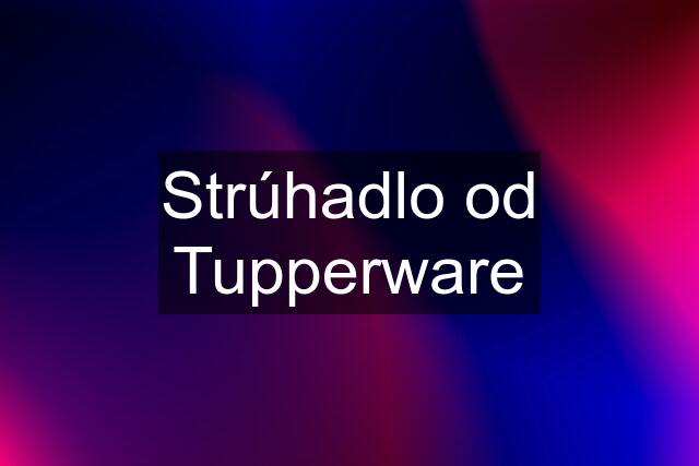 Strúhadlo od Tupperware