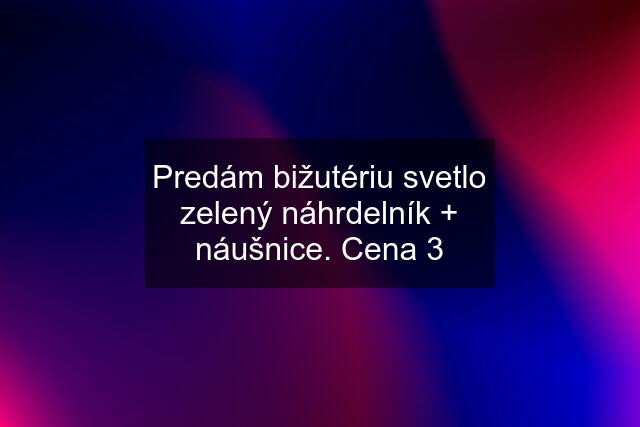 Predám bižutériu svetlo zelený náhrdelník + náušnice. Cena 3