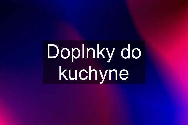 Doplnky do kuchyne