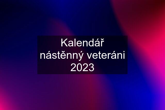 Kalendář nástěnný veteráni 2023