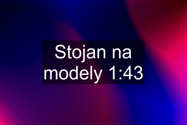 Stojan na modely 1:43