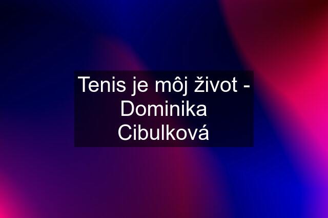 Tenis je môj život - Dominika Cibulková