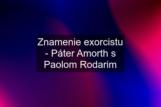 Znamenie exorcistu - Páter Amorth s Paolom Rodarim