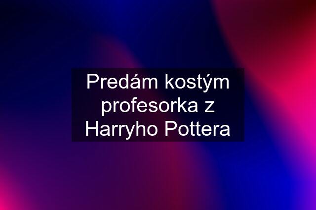 Predám kostým profesorka z Harryho Pottera