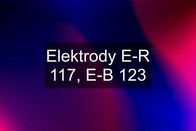 Elektrody E-R 117, E-B 123